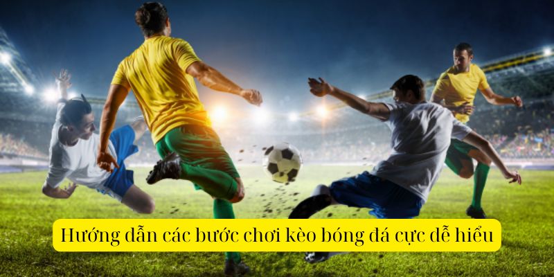 Hướng dẫn các bước chơi kèo bóng đá cực dễ hiểu