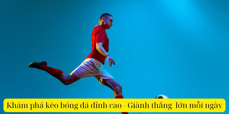 Khám phá kèo bóng đá đỉnh cao - Giành thắng lớn mỗi ngày