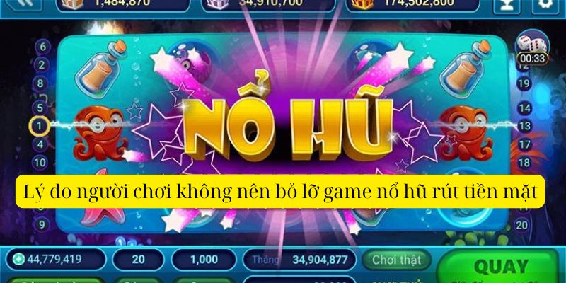 Lý do người chơi không nên bỏ lỡ game nổ hũ rút tiền mặt