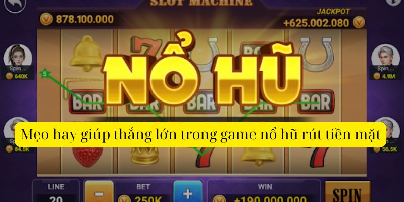 Mẹo hay giúp thắng lớn trong game nổ hũ rút tiền mặt